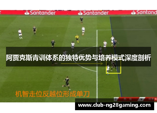 阿贾克斯青训体系的独特优势与培养模式深度剖析