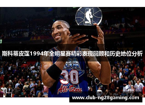 斯科蒂皮蓬1994年全明星赛精彩表现回顾和历史地位分析