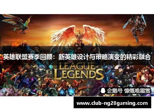 英雄联盟赛季回顾：新英雄设计与策略演变的精彩融合