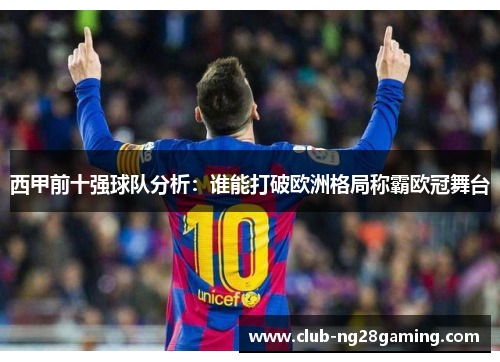 西甲前十强球队分析：谁能打破欧洲格局称霸欧冠舞台